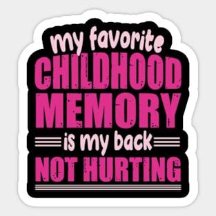 My favorite childhood memory is my back not hurting Sticker